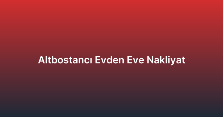 Altbostancı Evden Eve Nakliyat