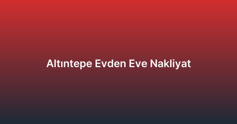 Altıntepe Evden Eve Nakliyat
