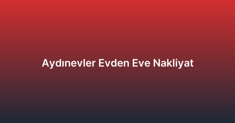 Aydınevler Evden Eve Nakliyat