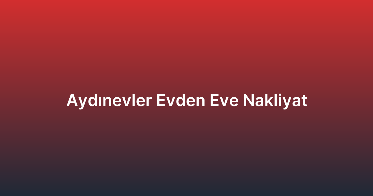 Aydınevler Evden Eve Nakliyat