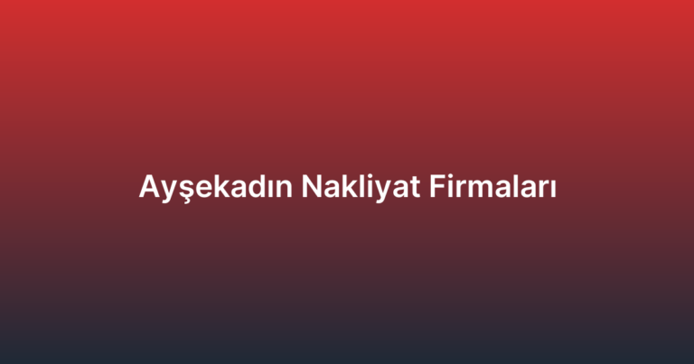 Ayşekadın Nakliyat Firmaları