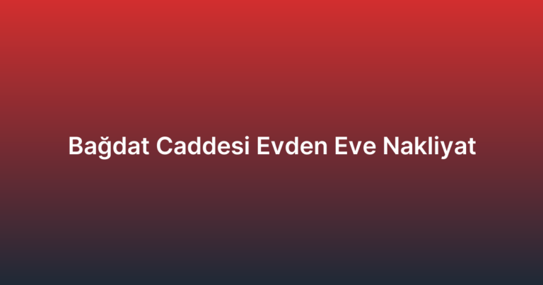 Bağdat Caddesi Evden Eve Nakliyat