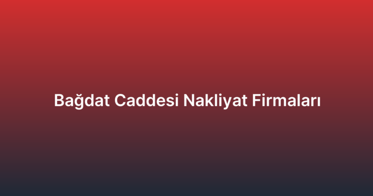 Bağdat Caddesi Nakliyat Firmaları