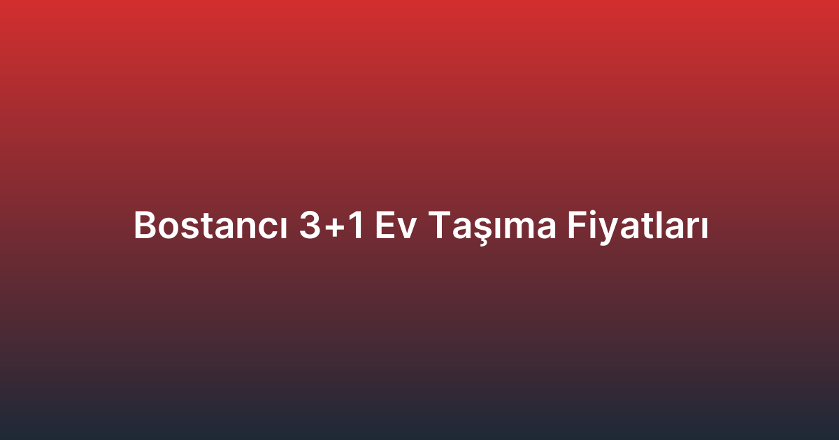 Bostancı 3+1 Ev Taşıma Fiyatları