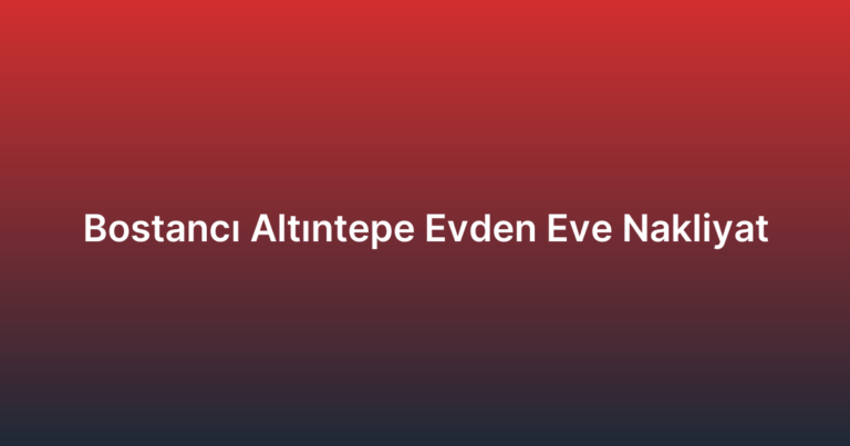 Bostancı Altıntepe Evden Eve Nakliyat