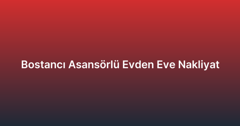 Bostancı Asansörlü Evden Eve Nakliyat