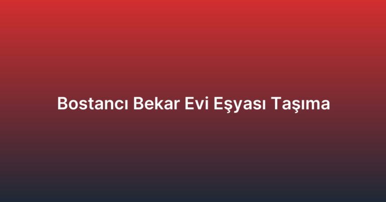 Bostancı Bekar Evi Eşyası Taşıma