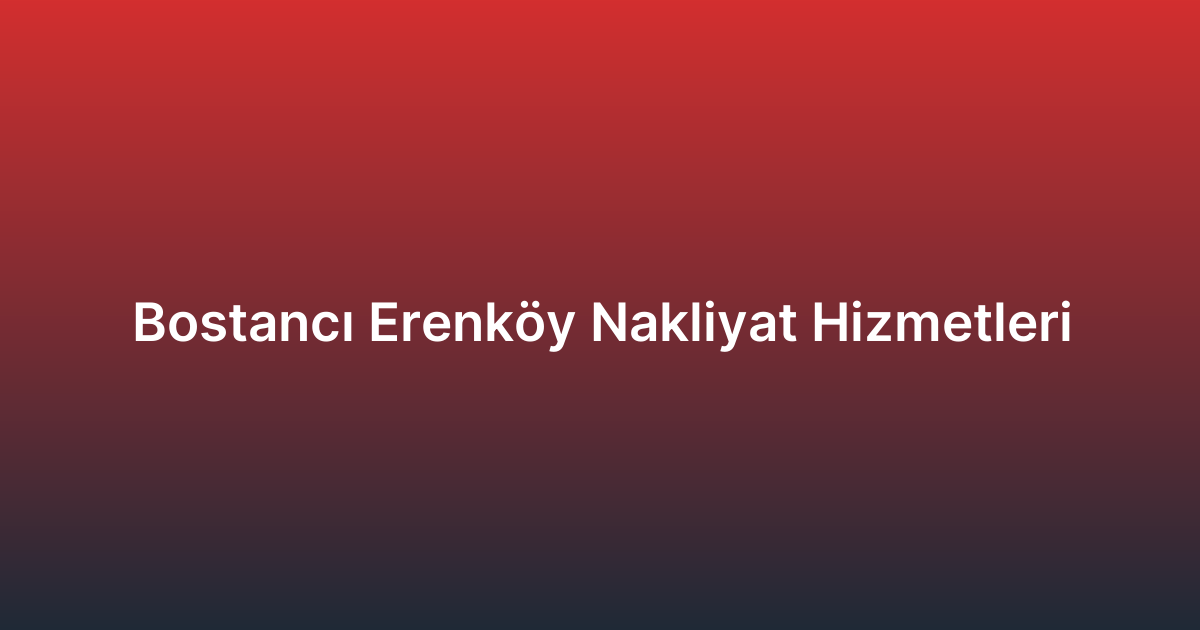 Bostancı Erenköy Nakliyat Hizmetleri