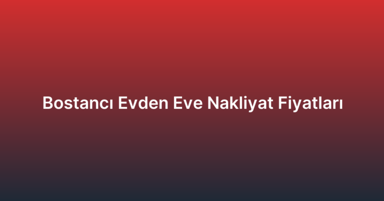 Bostancı Evden Eve Nakliyat Fiyatları