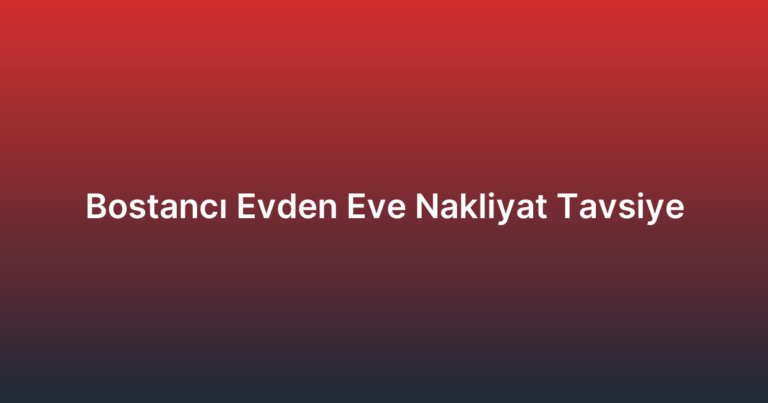 Bostancı Evden Eve Nakliyat Tavsiye