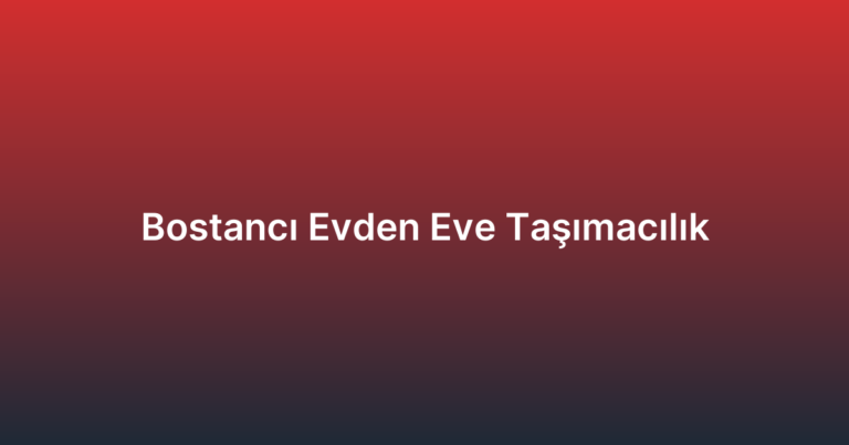 Bostancı Evden Eve Taşımacılık