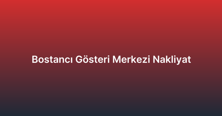 Bostancı Gösteri Merkezi Nakliyat