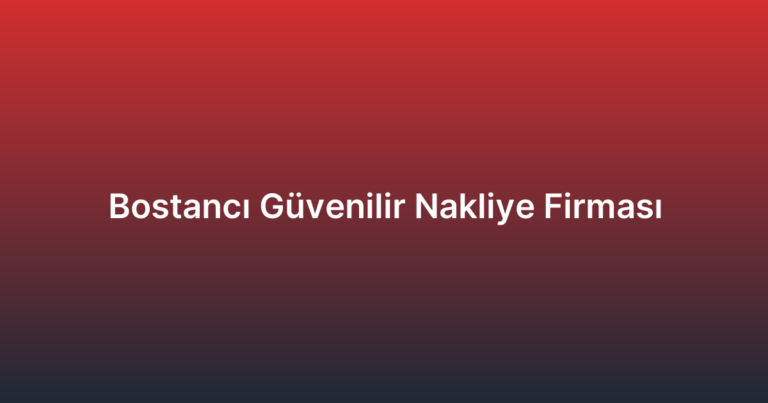 Bostancı Güvenilir Nakliye Firması