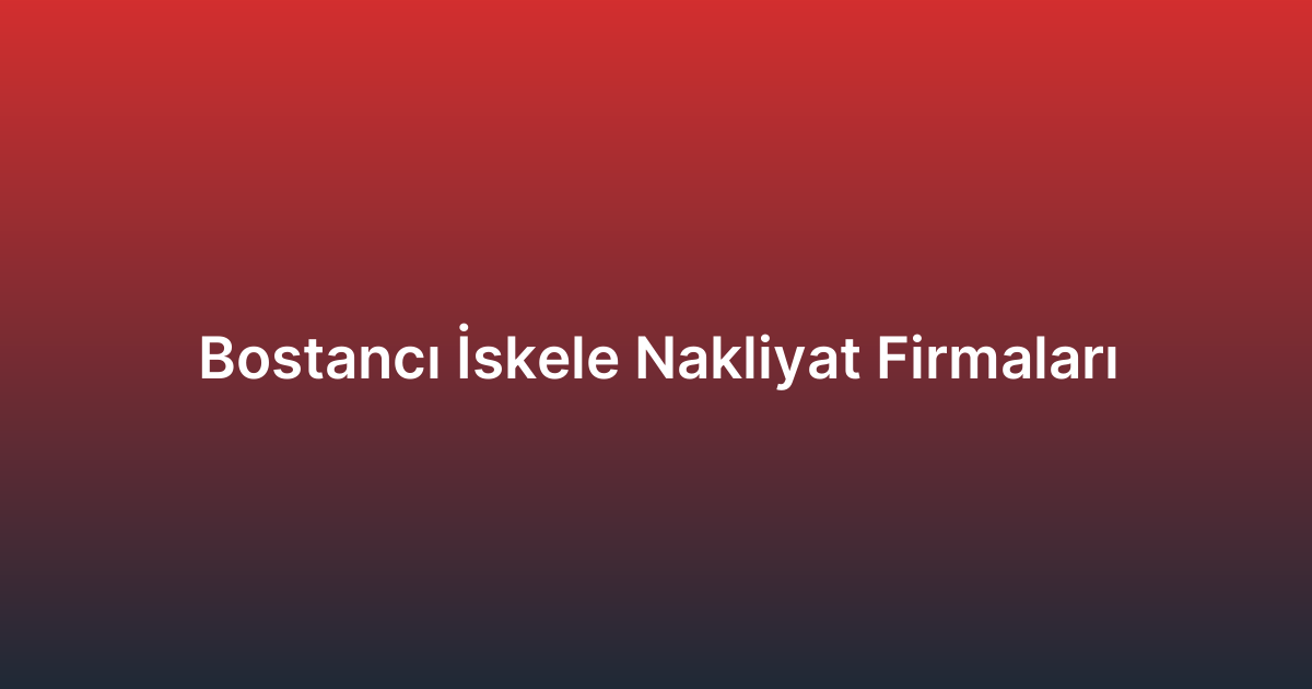 Bostancı İskele Nakliyat Firmaları