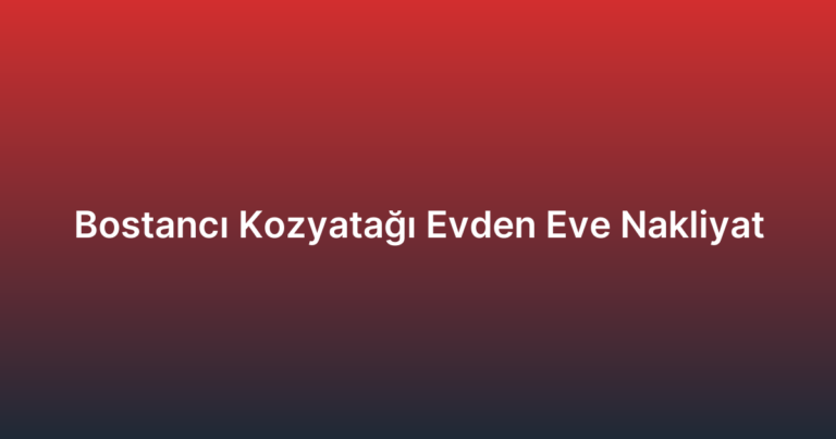 Bostancı Kozyatağı Evden Eve Nakliyat