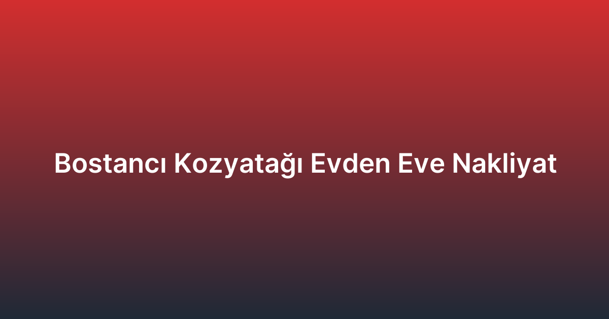 Bostancı Kozyatağı Evden Eve Nakliyat