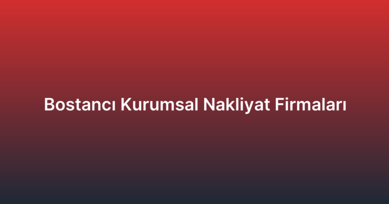 Bostancı Kurumsal Nakliyat Firmaları