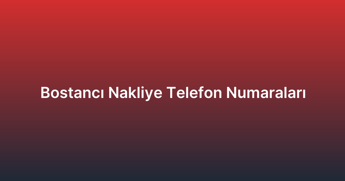 Bostancı Nakliye Telefon Numaraları