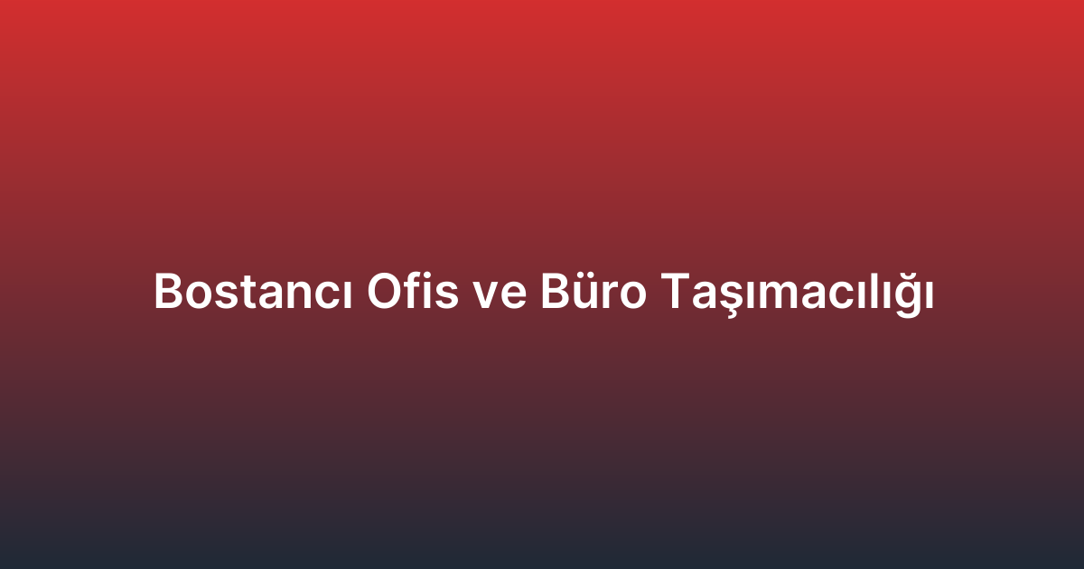 Bostancı Ofis ve Büro Taşımacılığı