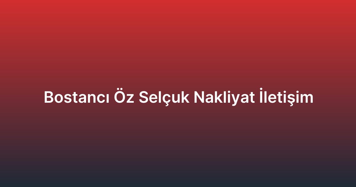 Bostancı Öz Selçuk Nakliyat İletişim