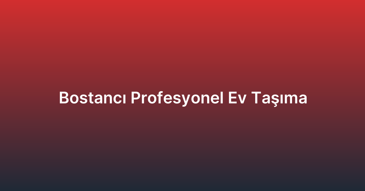 Bostancı Profesyonel Ev Taşıma