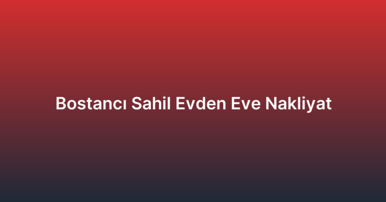 Bostancı Sahil Evden Eve Nakliyat