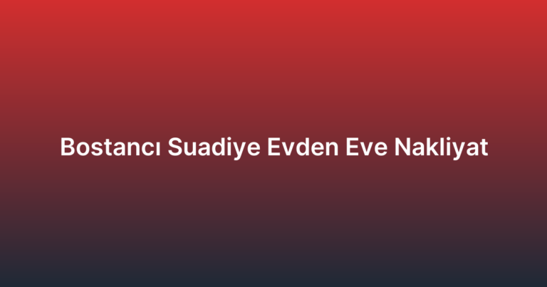 Bostancı Suadiye Evden Eve Nakliyat