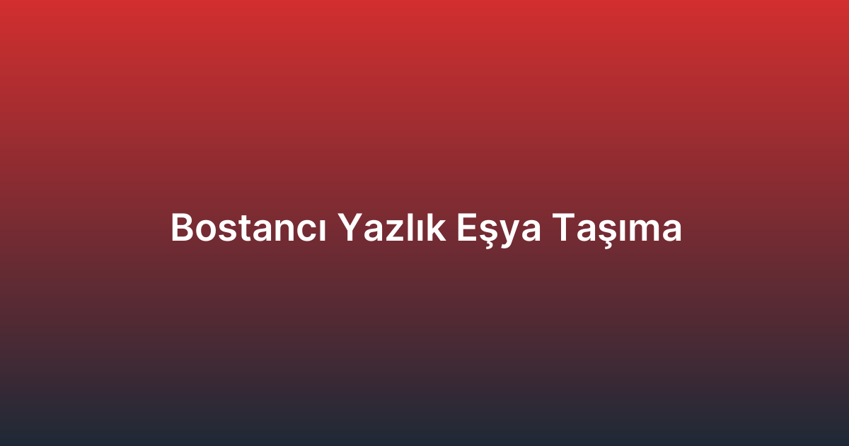 Bostancı Yazlık Eşya Taşıma