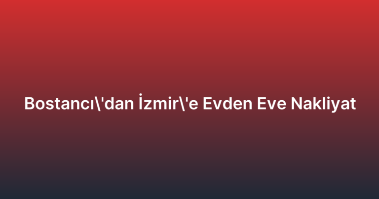 Bostancı’dan İzmir’e Evden Eve Nakliyat