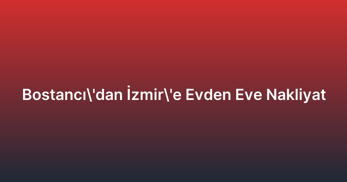 Bostancı’dan İzmir’e Evden Eve Nakliyat