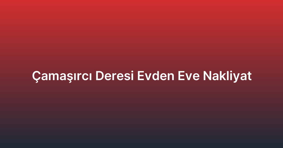Çamaşırcı Deresi Evden Eve Nakliyat