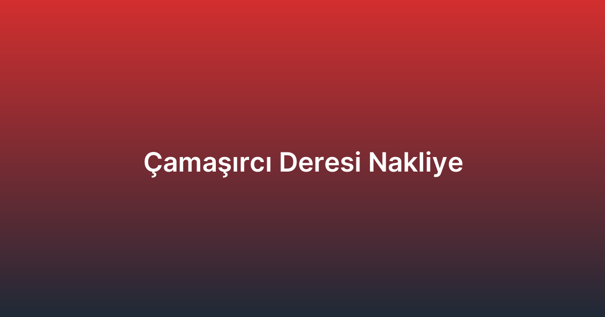 Çamaşırcı Deresi Nakliye