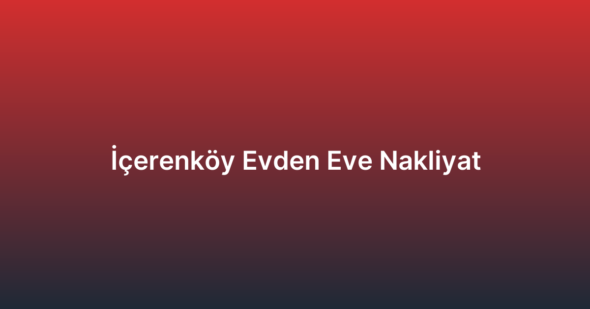İçerenköy Evden Eve Nakliyat