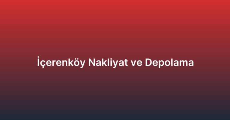 İçerenköy Nakliyat ve Depolama