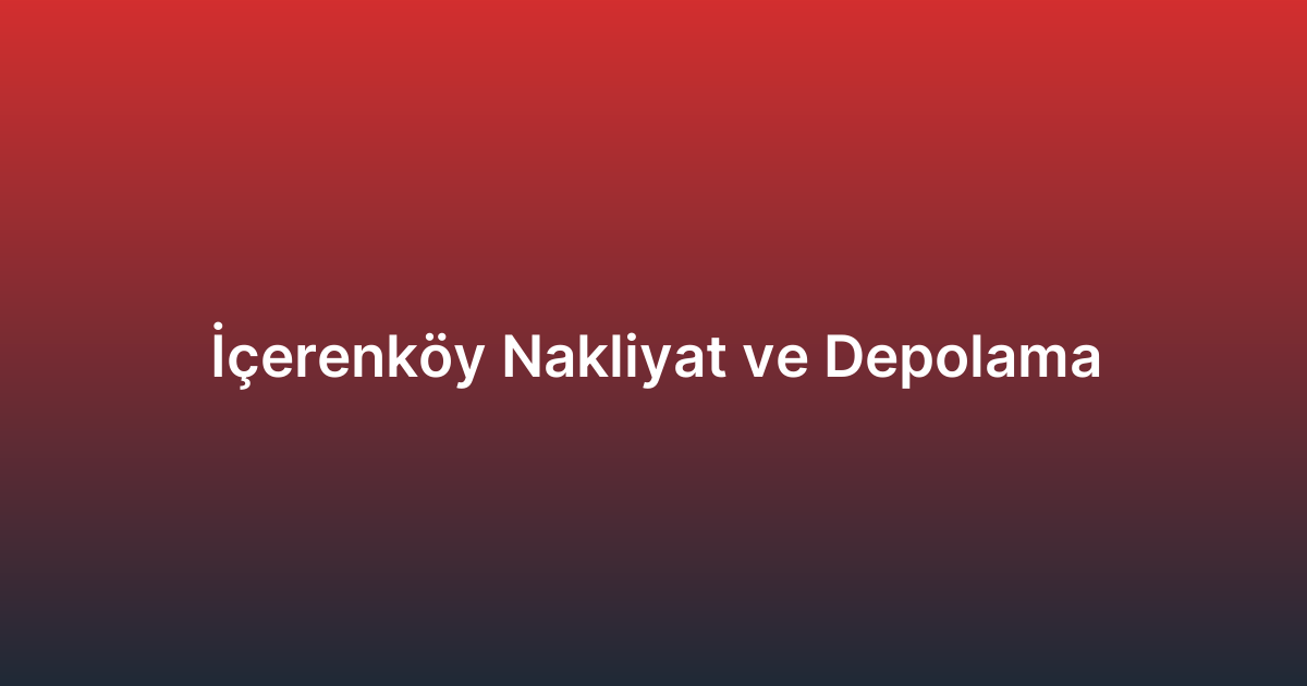 İçerenköy Nakliyat ve Depolama