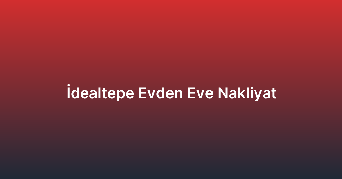 İdealtepe Evden Eve Nakliyat