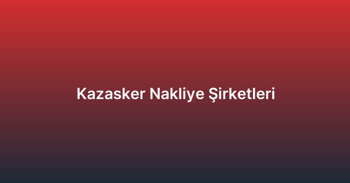 Kazasker Nakliye Şirketleri
