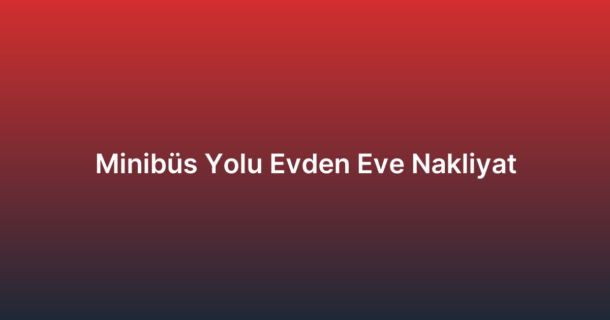 Minibüs Yolu Evden Eve Nakliyat