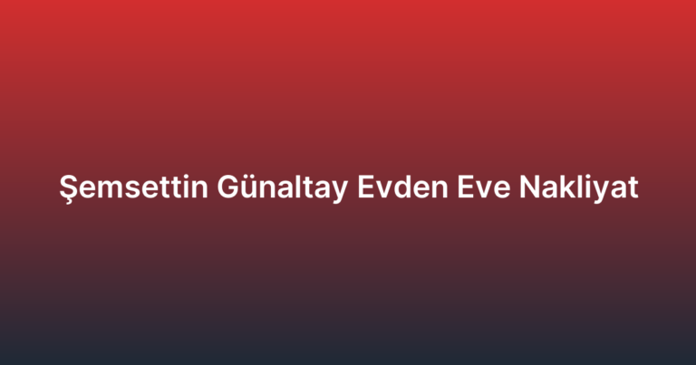 Şemsettin Günaltay Evden Eve Nakliyat