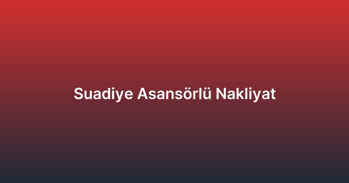 Suadiye Asansörlü Nakliyat