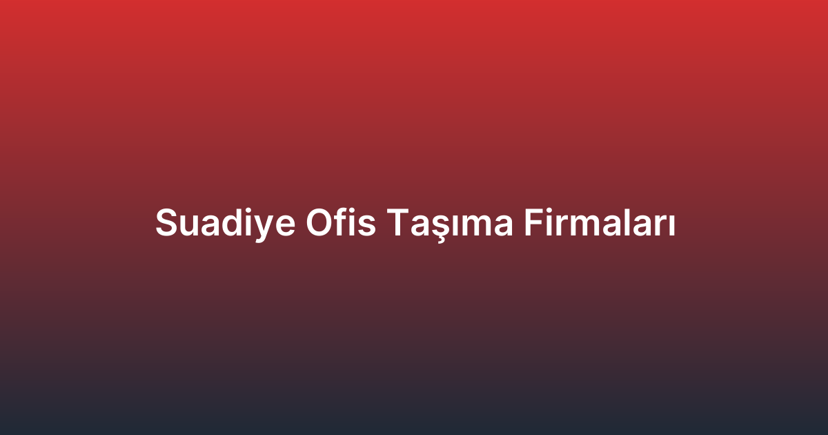 Suadiye Ofis Taşıma Firmaları