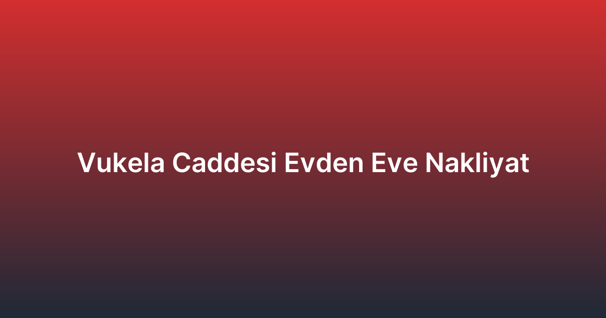 Vukela Caddesi Evden Eve Nakliyat