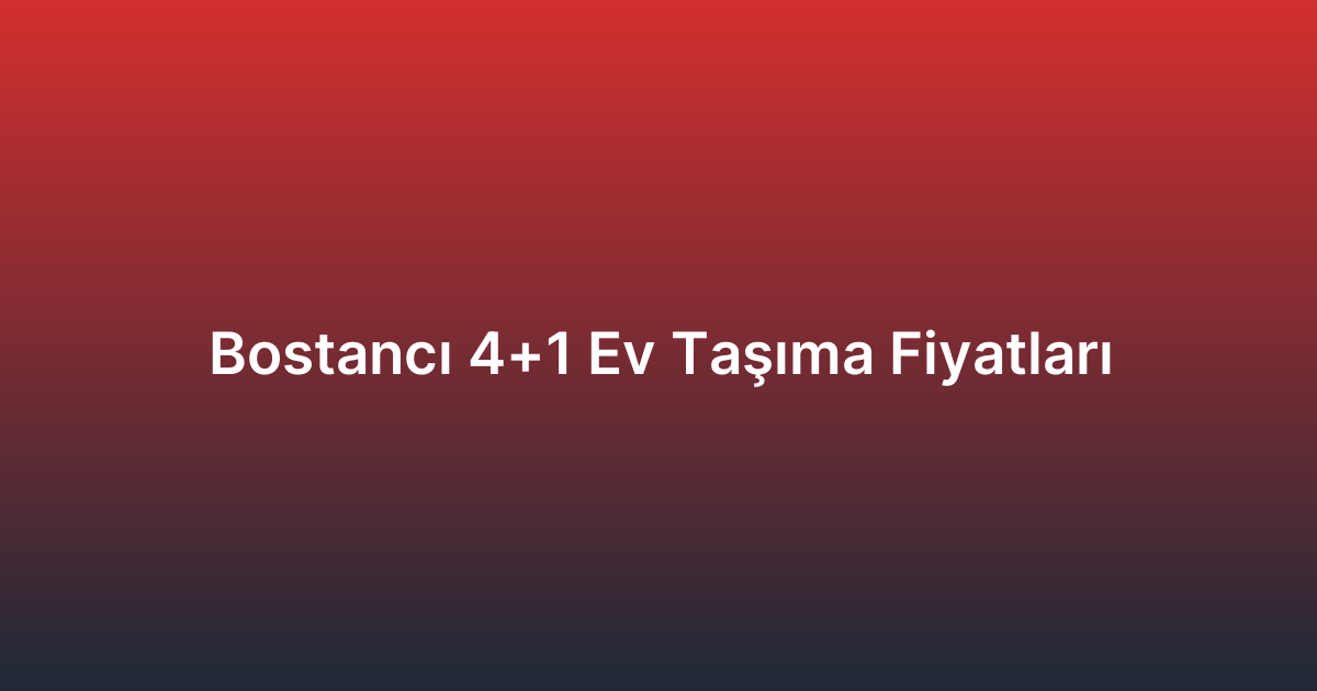 Bostancı 4+1 Ev Taşıma Fiyatları
