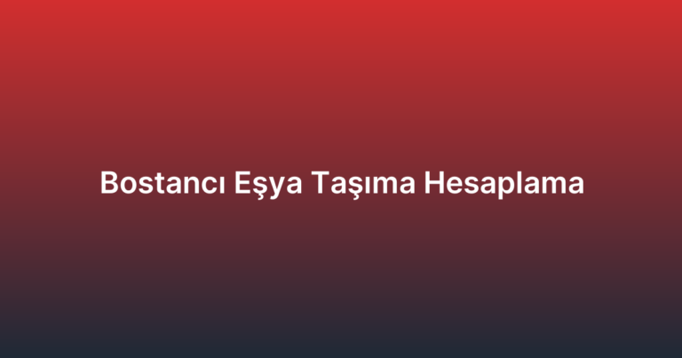 Bostancı Eşya Taşıma Hesaplama