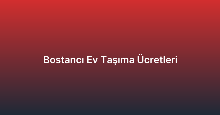 Bostancı Ev Taşıma Ücretleri