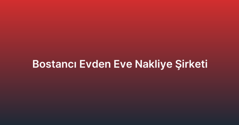Bostancı Evden Eve Nakliye Şirketi