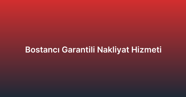 Bostancı Garantili Nakliyat Hizmeti