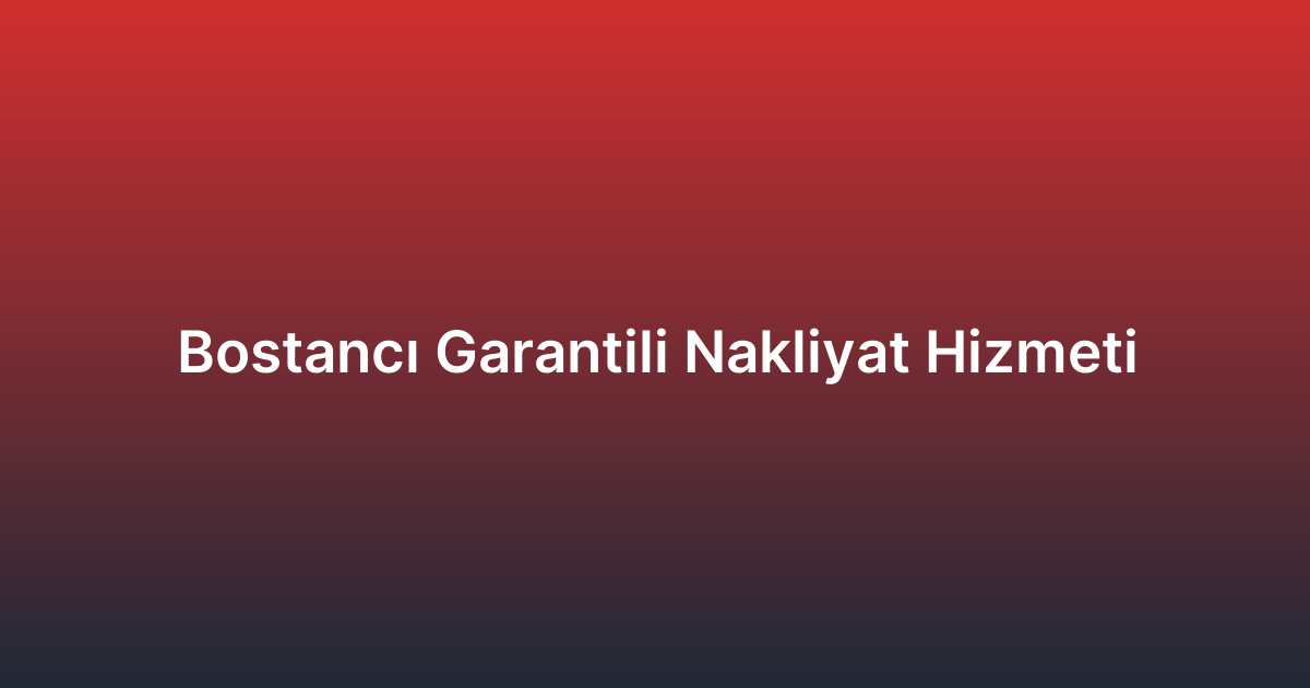 Bostancı Garantili Nakliyat Hizmeti