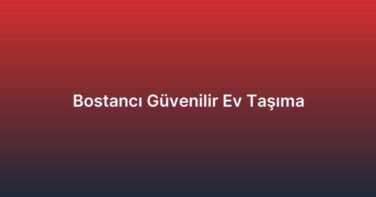 Bostancı Güvenilir Ev Taşıma