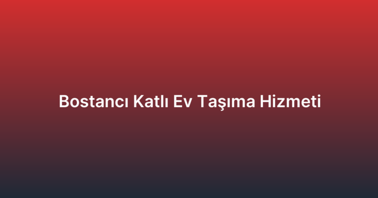 Bostancı Katlı Ev Taşıma Hizmeti